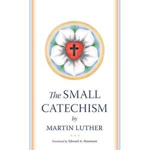 The Small Catechism -- Martin Luther